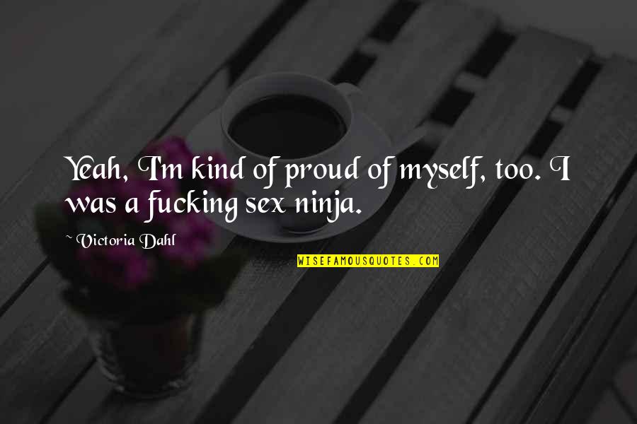 Dahl Quotes By Victoria Dahl: Yeah, I'm kind of proud of myself, too.