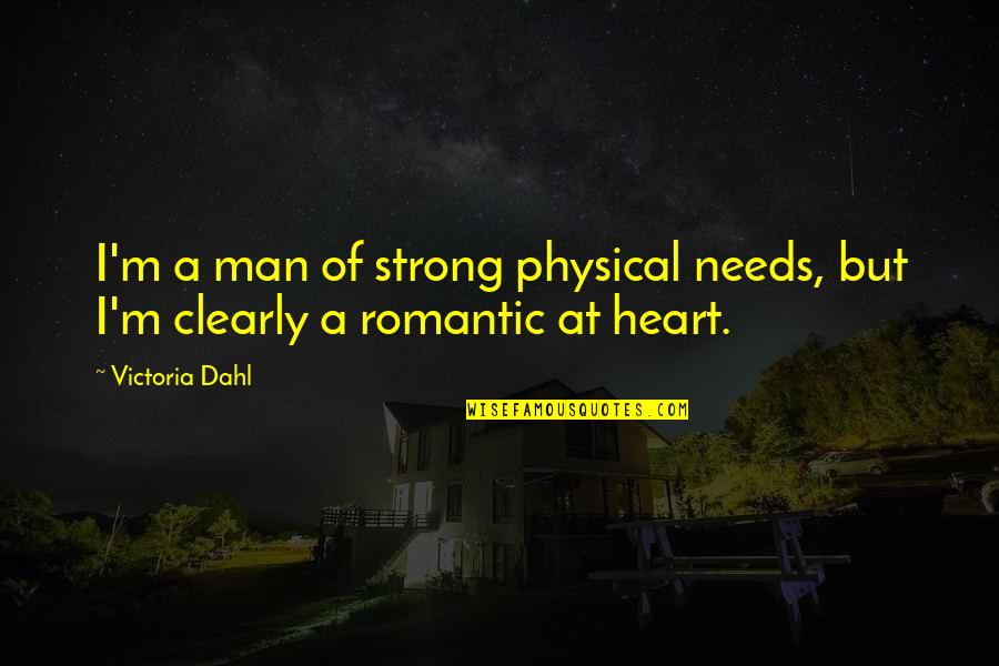 Dahl Quotes By Victoria Dahl: I'm a man of strong physical needs, but