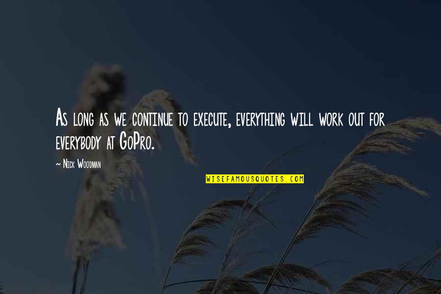 Dahlak Restaurant Quotes By Nick Woodman: As long as we continue to execute, everything