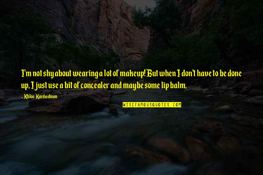 Dahlan Iskan Quotes By Khloe Kardashian: I'm not shy about wearing a lot of Dahlan Iskan Quotes By Khloe Kardashian: I'm not shy about wearing a lot of