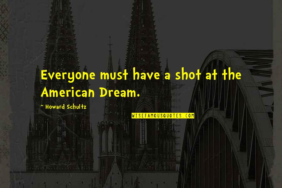 Dahlenburg Moving Quotes By Howard Schultz: Everyone must have a shot at the American