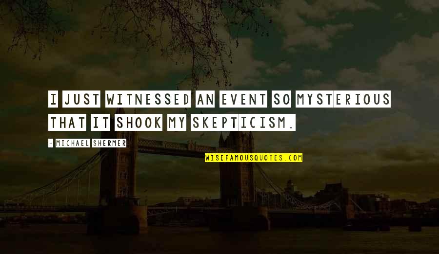 Dahlgren's Quotes By Michael Shermer: I just witnessed an event so mysterious that