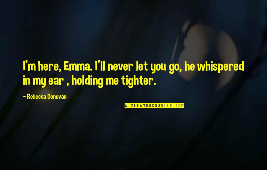 Dahlheimer Beverage Quotes By Rebecca Donovan: I'm here, Emma. I'll never let you go, Dahlheimer Beverage Quotes By Rebecca Donovan: I'm here, Emma. I'll never let you go,