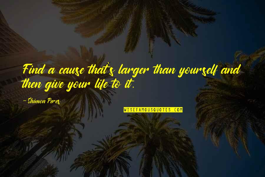 Dahlheimer Beverage Quotes By Shimon Peres: Find a cause that's larger than yourself and