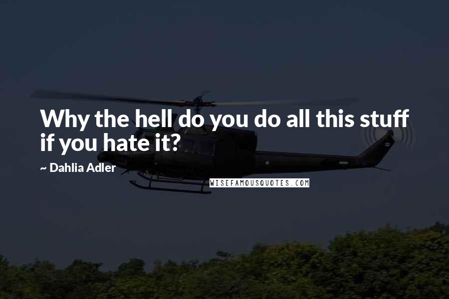 Dahlia Adler quotes: Why the hell do you do all this stuff if you hate it?