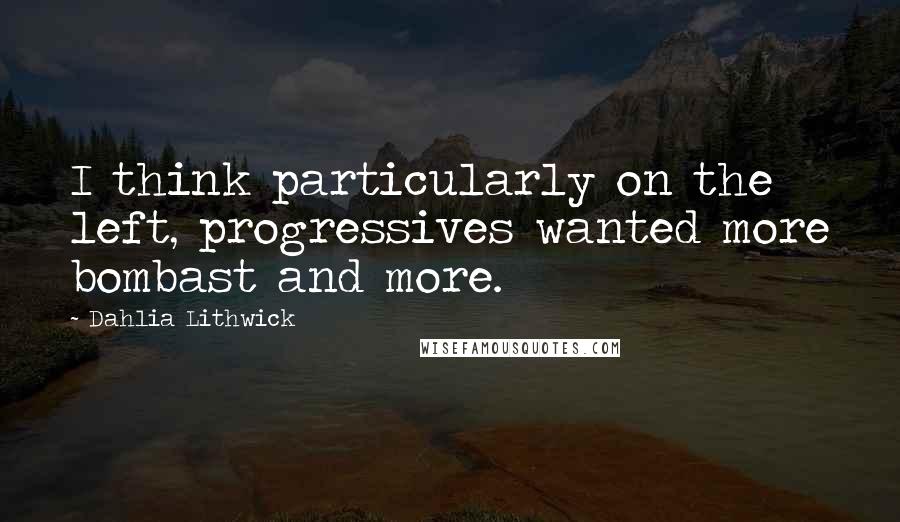 Dahlia Lithwick quotes: I think particularly on the left, progressives wanted more bombast and more.