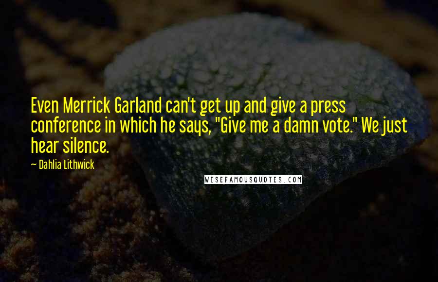 Dahlia Lithwick quotes: Even Merrick Garland can't get up and give a press conference in which he says, "Give me a damn vote." We just hear silence.