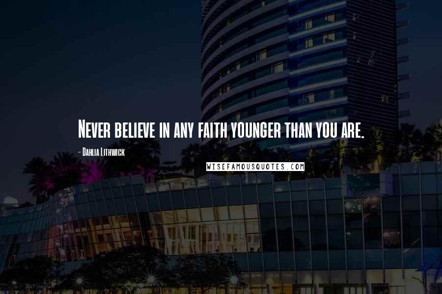 Dahlia Lithwick quotes: Never believe in any faith younger than you are.