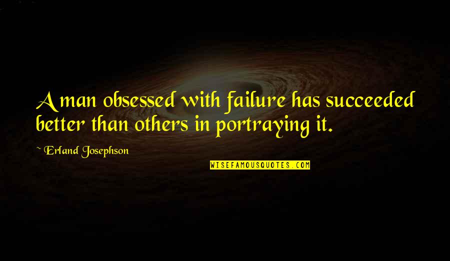 Dahling Meme Quotes By Erland Josephson: A man obsessed with failure has succeeded better