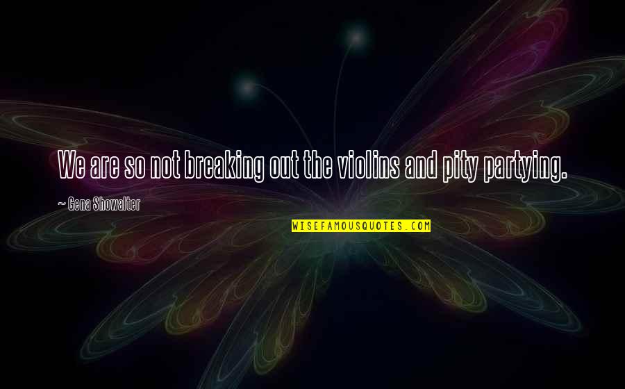 Dahlinghaus Quotes By Gena Showalter: We are so not breaking out the violins Dahlinghaus Quotes By Gena Showalter: We are so not breaking out the violins