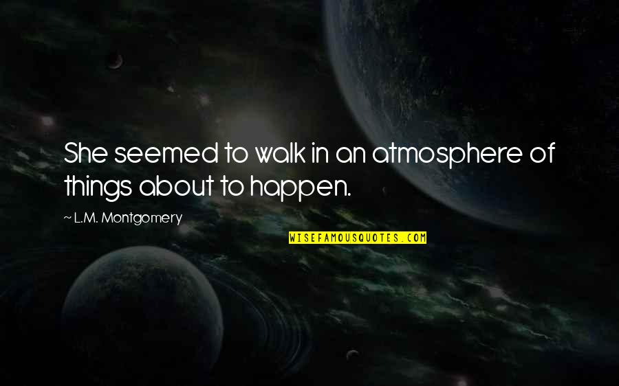Dahlinghaus Quotes By L.M. Montgomery: She seemed to walk in an atmosphere of Dahlinghaus Quotes By L.M. Montgomery: She seemed to walk in an atmosphere of
