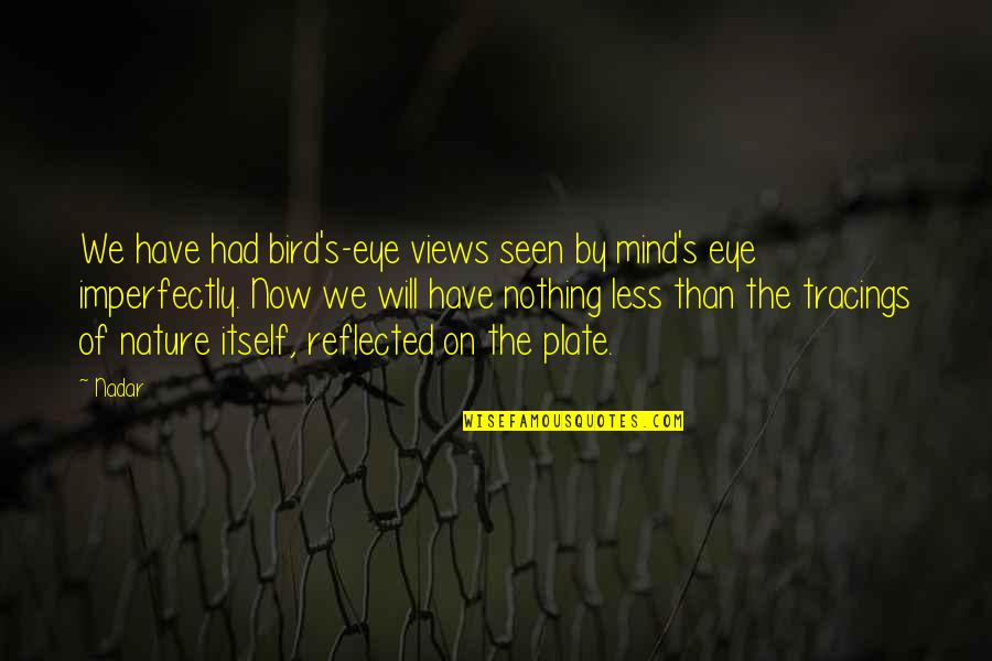 Dahlke Afghanistan Quotes By Nadar: We have had bird's-eye views seen by mind's Dahlke Afghanistan Quotes By Nadar: We have had bird's-eye views seen by mind's