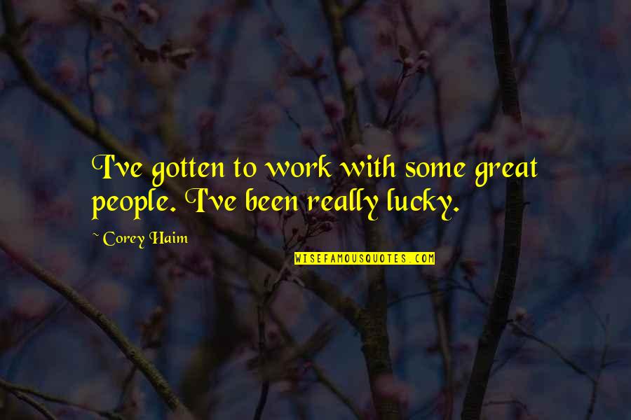 Dahlkemper Erie Quotes By Corey Haim: I've gotten to work with some great people.