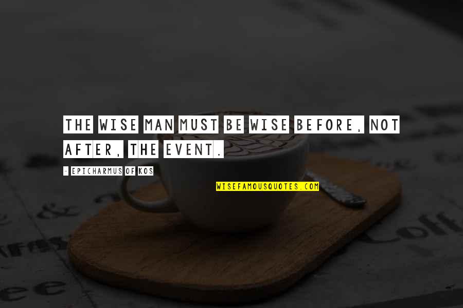 Dahlman Rose Quotes By Epicharmus Of Kos: The wise man must be wise before, not