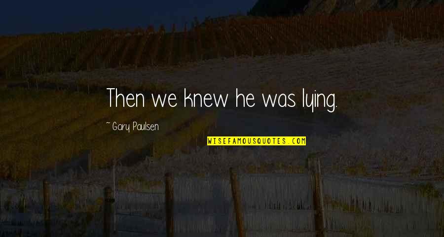 Dahlman Rose Quotes By Gary Paulsen: Then we knew he was lying.