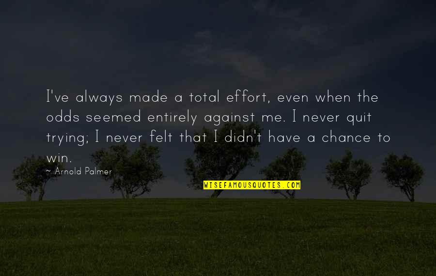 Dahlman Seed Quotes By Arnold Palmer: I've always made a total effort, even when Dahlman Seed Quotes By Arnold Palmer: I've always made a total effort, even when