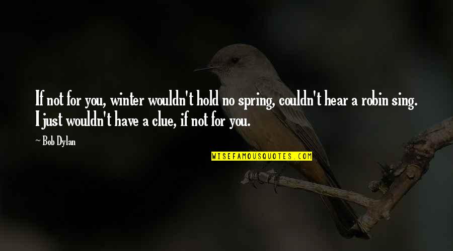 Dahlmann And Associates Quotes By Bob Dylan: If not for you, winter wouldn't hold no Dahlmann And Associates Quotes By Bob Dylan: If not for you, winter wouldn't hold no