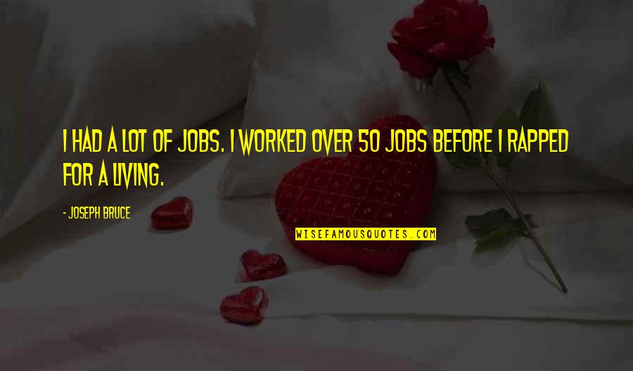 Dahlmann And Associates Quotes By Joseph Bruce: I had a lot of jobs. I worked