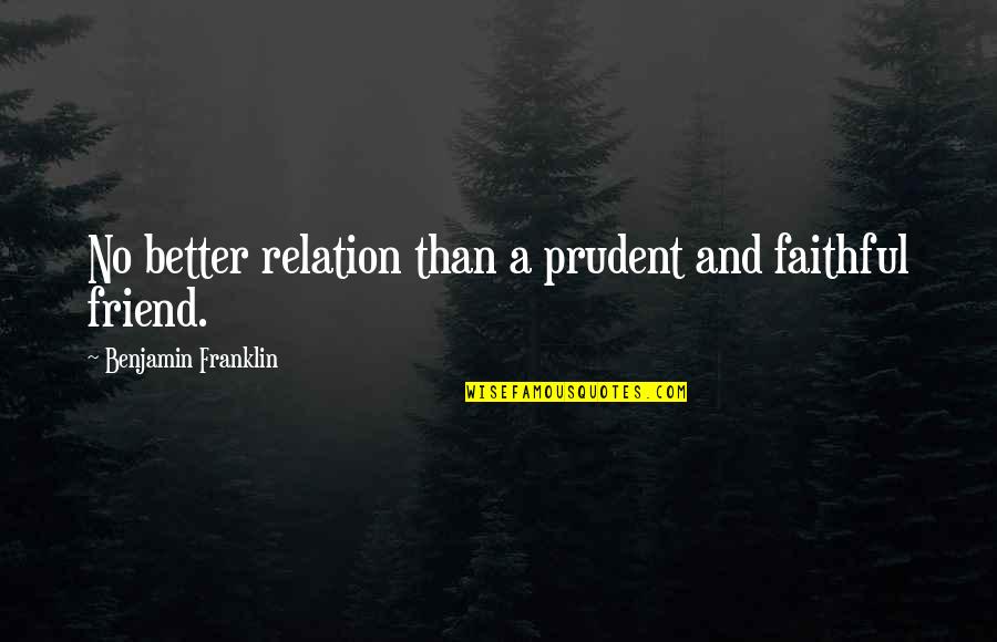 Dahlmann Campus Quotes By Benjamin Franklin: No better relation than a prudent and faithful Dahlmann Campus Quotes By Benjamin Franklin: No better relation than a prudent and faithful