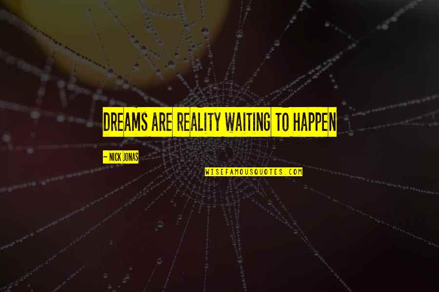 Dahlmann Campus Quotes By Nick Jonas: Dreams are reality waiting to happen Dahlmann Campus Quotes By Nick Jonas: Dreams are reality waiting to happen
