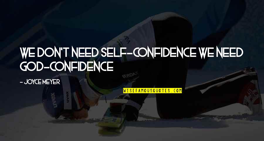 Dahlmann Quotes By Joyce Meyer: We don't need self-confidence we need God-confidence Dahlmann Quotes By Joyce Meyer: We don't need self-confidence we need God-confidence