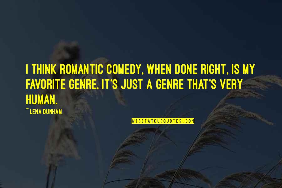 Dahlmann Quotes By Lena Dunham: I think romantic comedy, when done right, is Dahlmann Quotes By Lena Dunham: I think romantic comedy, when done right, is