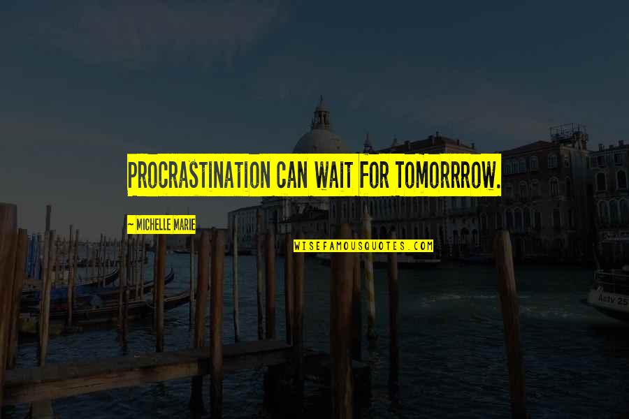 Dahlmann Quotes By Michelle Marie: Procrastination can wait for Tomorrrow. Dahlmann Quotes By Michelle Marie: Procrastination can wait for Tomorrrow.
