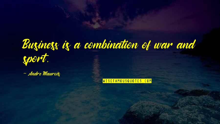Dahlmans Quotes By Andre Maurois: Business is a combination of war and sport. Dahlmans Quotes By Andre Maurois: Business is a combination of war and sport.