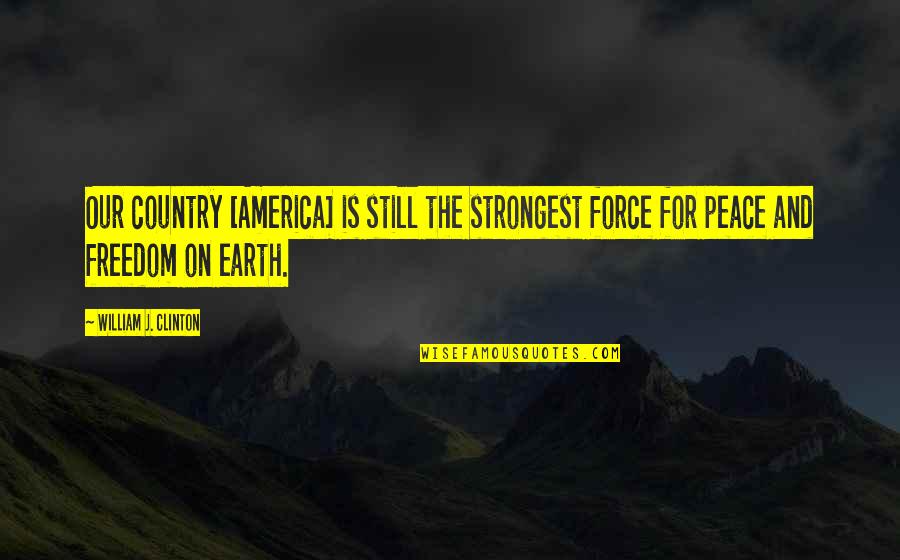Dahlmeier Quotes By William J. Clinton: Our country [America] is still the strongest force