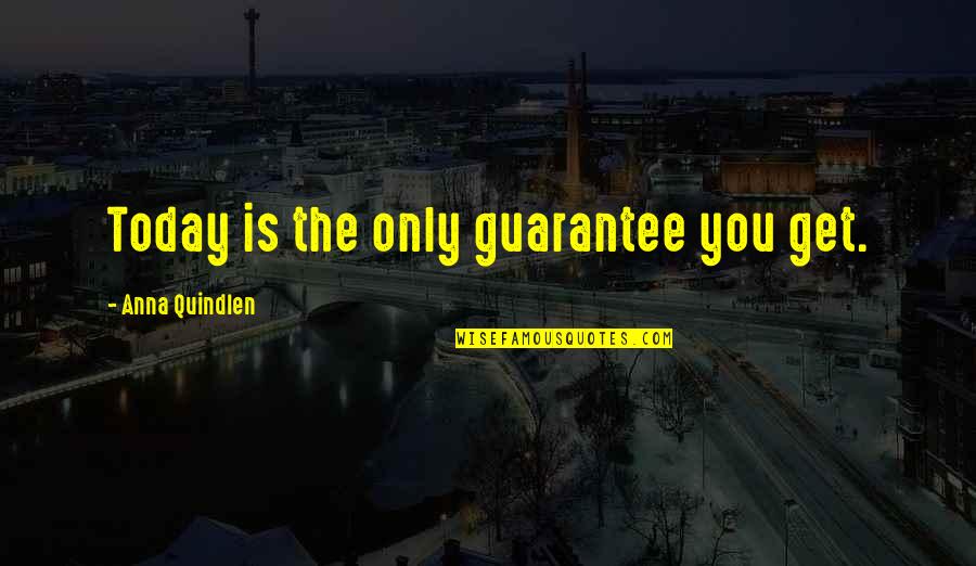 Dahlquist Machine Quotes By Anna Quindlen: Today is the only guarantee you get.