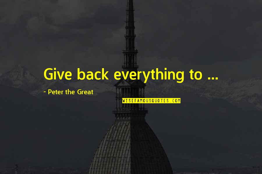 Dahlquist Machine Quotes By Peter The Great: Give back everything to ...