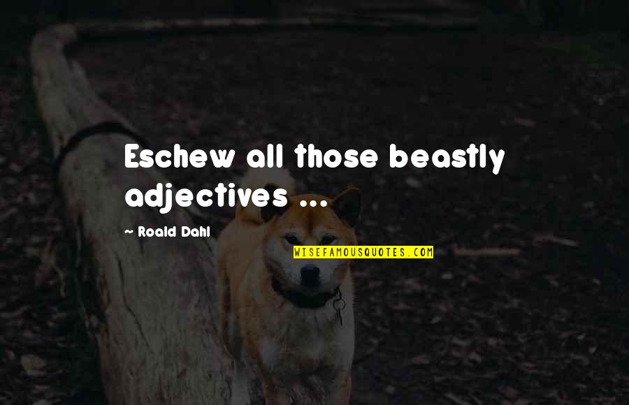 Dahl'reisen Quotes By Roald Dahl: Eschew all those beastly adjectives ...