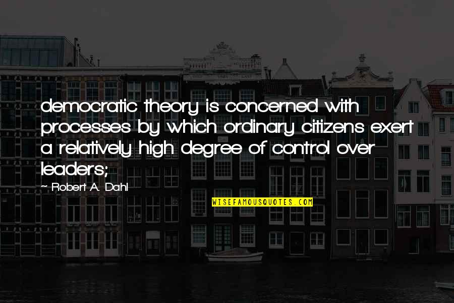 Dahl'reisen Quotes By Robert A. Dahl: democratic theory is concerned with processes by which