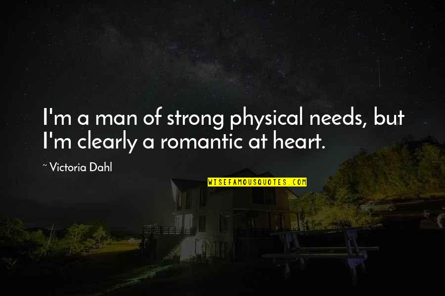 Dahl'reisen Quotes By Victoria Dahl: I'm a man of strong physical needs, but