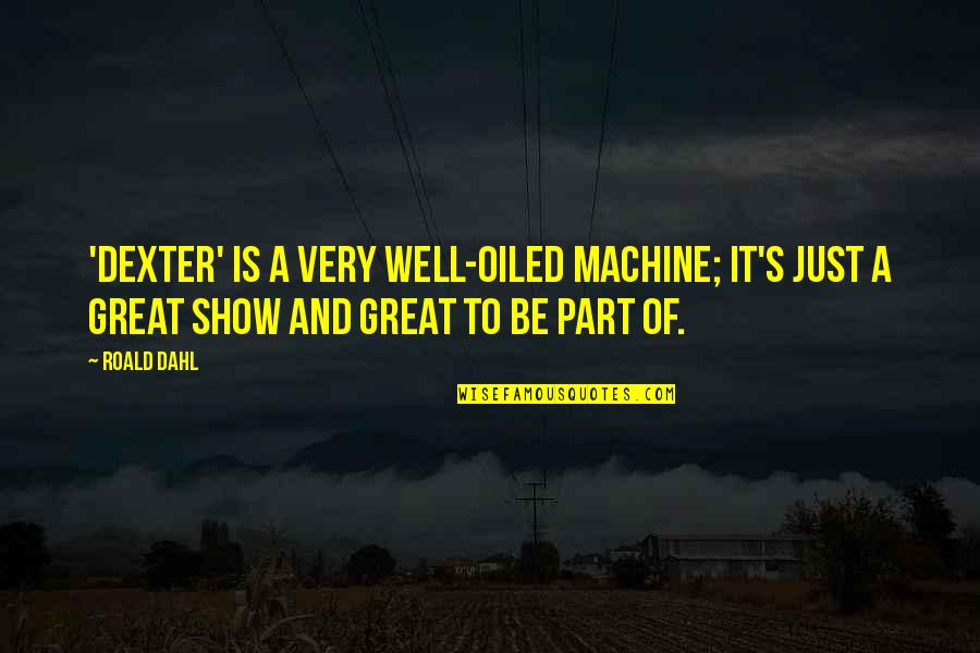 Dahl's Quotes By Roald Dahl: 'Dexter' is a very well-oiled machine; it's just