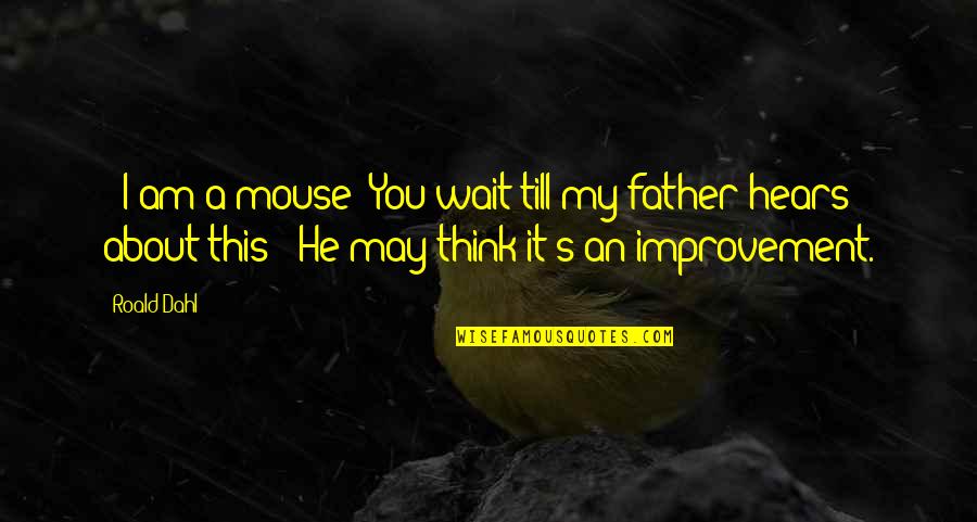 Dahl's Quotes By Roald Dahl: - I am a mouse! You wait till Dahl's Quotes By Roald Dahl: - I am a mouse! You wait till