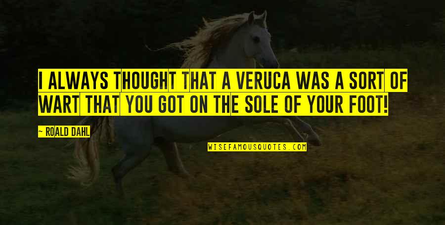 Dahl's Quotes By Roald Dahl: I always thought that a veruca was a Dahl's Quotes By Roald Dahl: I always thought that a veruca was a