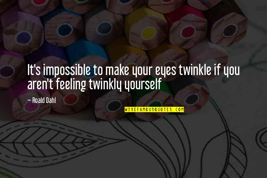 Dahl's Quotes By Roald Dahl: It's impossible to make your eyes twinkle if