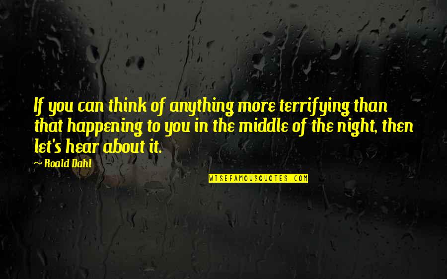 Dahl's Quotes By Roald Dahl: If you can think of anything more terrifying Dahl's Quotes By Roald Dahl: If you can think of anything more terrifying