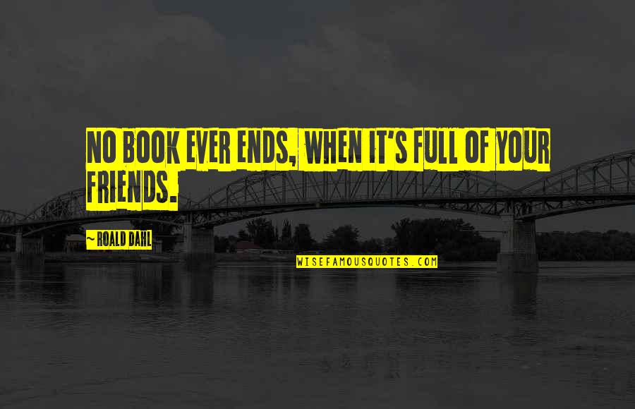 Dahl's Quotes By Roald Dahl: No book ever ends, when it's full of