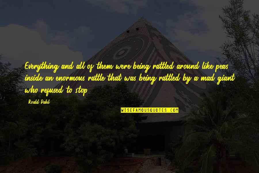 Dahl's Quotes By Roald Dahl: Everything and all of them were being rattled Dahl's Quotes By Roald Dahl: Everything and all of them were being rattled