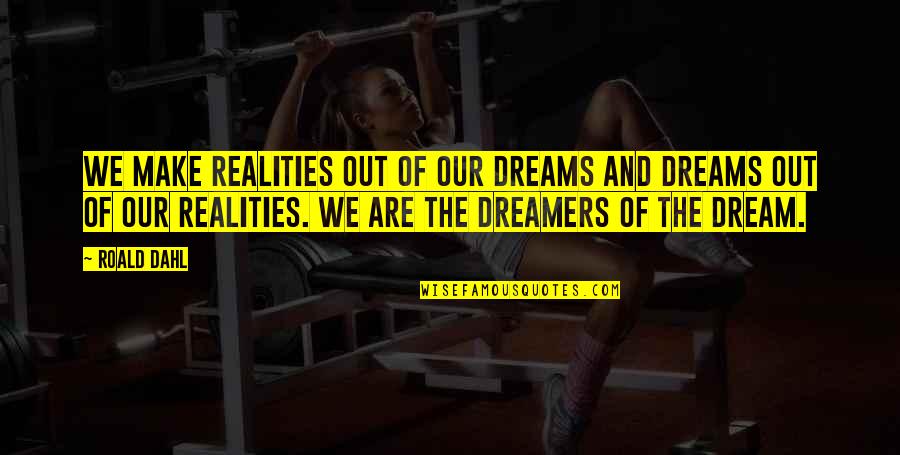 Dahl's Quotes By Roald Dahl: We make realities out of our dreams and Dahl's Quotes By Roald Dahl: We make realities out of our dreams and