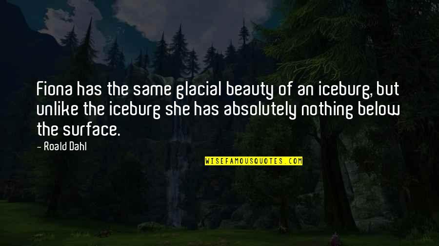 Dahl's Quotes By Roald Dahl: Fiona has the same glacial beauty of an Dahl's Quotes By Roald Dahl: Fiona has the same glacial beauty of an