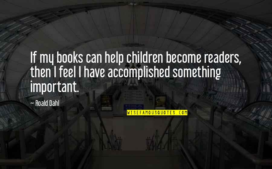 Dahl's Quotes By Roald Dahl: If my books can help children become readers,