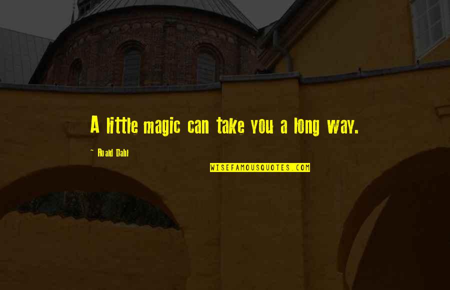 Dahl's Quotes By Roald Dahl: A little magic can take you a long Dahl's Quotes By Roald Dahl: A little magic can take you a long