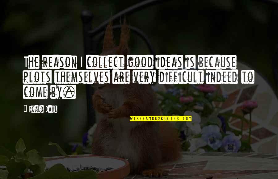 Dahl's Quotes By Roald Dahl: The reason I collect good ideas is because Dahl's Quotes By Roald Dahl: The reason I collect good ideas is because