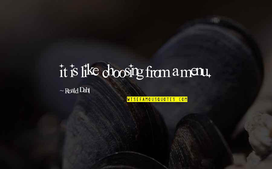 Dahl's Quotes By Roald Dahl: it is like choosing from a menu. Dahl's Quotes By Roald Dahl: it is like choosing from a menu.