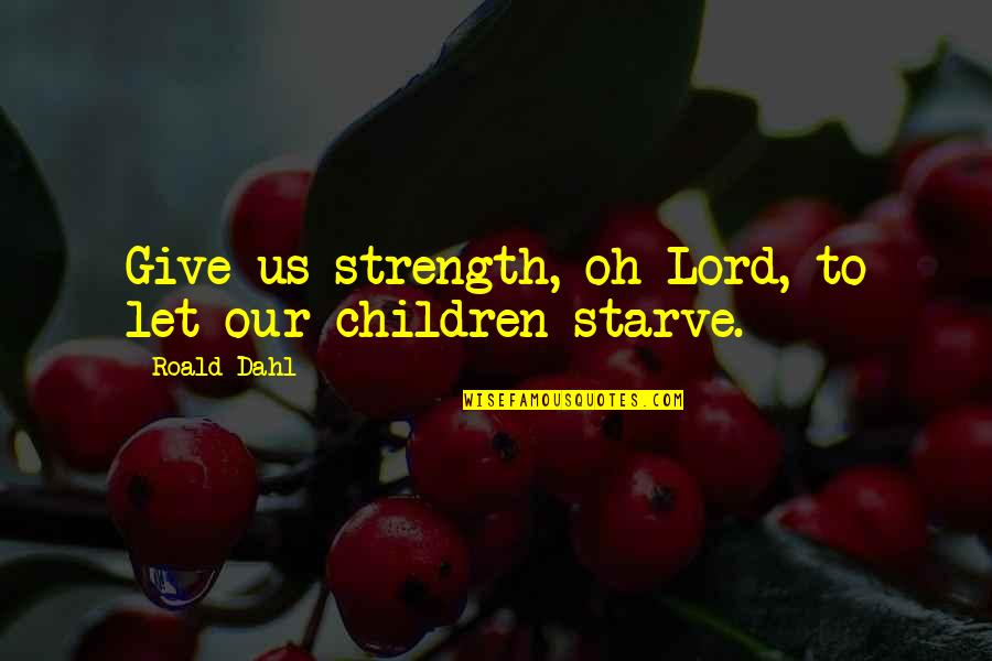 Dahl's Quotes By Roald Dahl: Give us strength, oh Lord, to let our