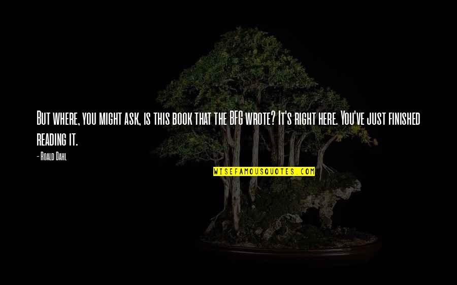 Dahl's Quotes By Roald Dahl: But where, you might ask, is this book Dahl's Quotes By Roald Dahl: But where, you might ask, is this book