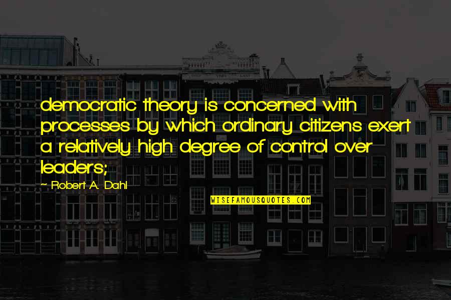 Dahl's Quotes By Robert A. Dahl: democratic theory is concerned with processes by which